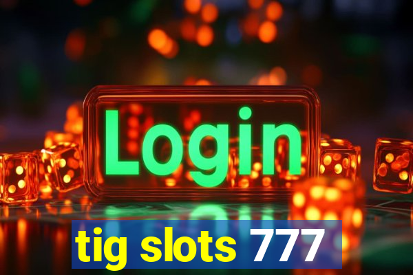 tig slots 777